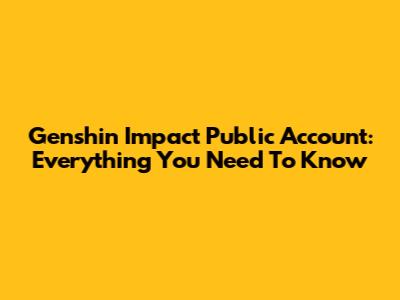 Genshin Impact Public Account: Everything You Need To Know