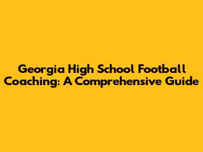 Georgia High School Football Coaching: A Comprehensive Guide