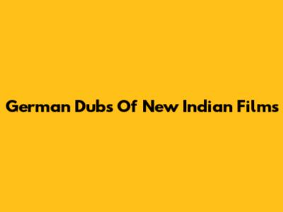 German Dubs Of New Indian Films