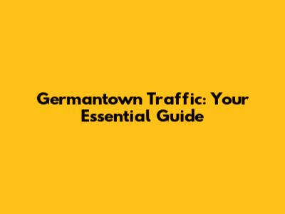 Germantown Traffic: Your Essential Guide