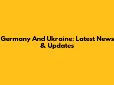 Germany And Ukraine: Latest News & Updates