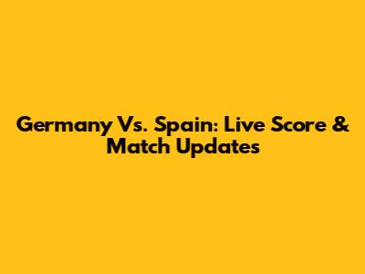Germany Vs. Spain: Live Score & Match Updates