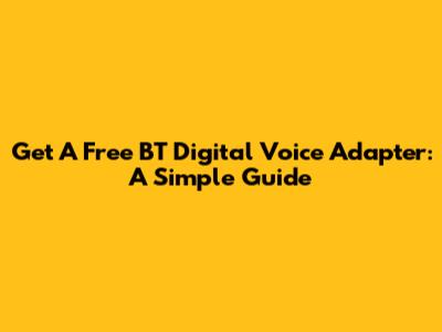 Get A Free BT Digital Voice Adapter: A Simple Guide