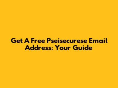 Get A Free Pseisecurese Email Address: Your Guide