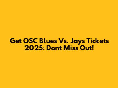 Get OSC Blues Vs. Jays Tickets 2025: Don't Miss Out!
