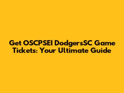 Get OSCPSEI DodgersSC Game Tickets: Your Ultimate Guide