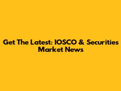 Get The Latest: IOSCO & Securities Market News