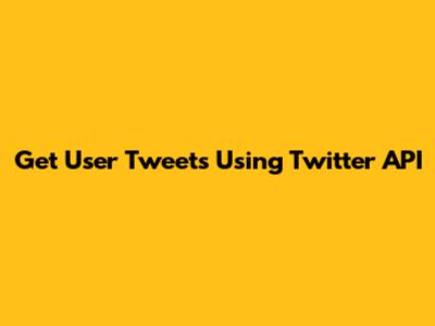 Get User Tweets Using Twitter API