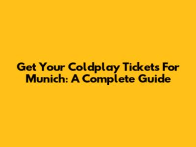 Get Your Coldplay Tickets For Munich: A Complete Guide