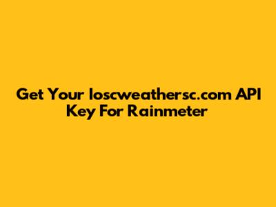 Get Your Ioscweathersc.com API Key For Rainmeter
