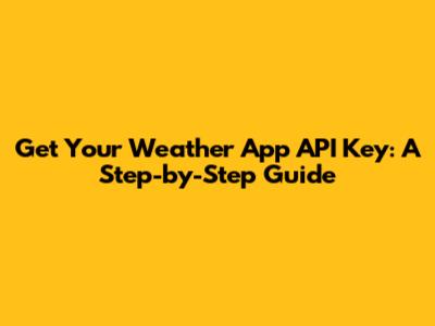 Get Your Weather App API Key: A Step-by-Step Guide