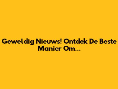 Geweldig Nieuws! Ontdek De Beste Manier Om...