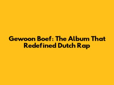 Gewoon Boef: The Album That Redefined Dutch Rap