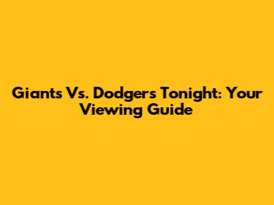 Giants Vs. Dodgers Tonight: Your Viewing Guide