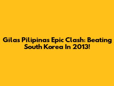Gilas Pilipinas' Epic Clash: Beating South Korea In 2013!