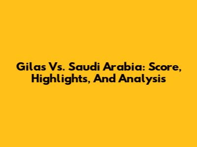 Gilas Vs. Saudi Arabia: Score, Highlights, And Analysis