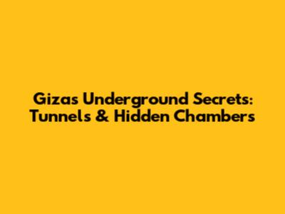 Giza's Underground Secrets: Tunnels & Hidden Chambers