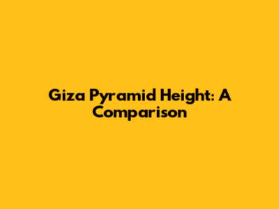 Giza Pyramid Height: A Comparison