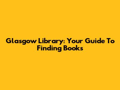 Glasgow Library: Your Guide To Finding Books