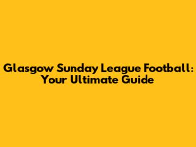 Glasgow Sunday League Football: Your Ultimate Guide