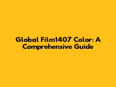 Global Film1407 Color: A Comprehensive Guide