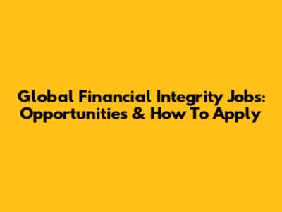 Global Financial Integrity Jobs: Opportunities & How To Apply