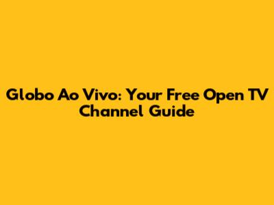 Globo Ao Vivo: Your Free Open TV Channel Guide