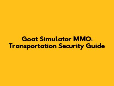 Goat Simulator MMO: Transportation Security Guide