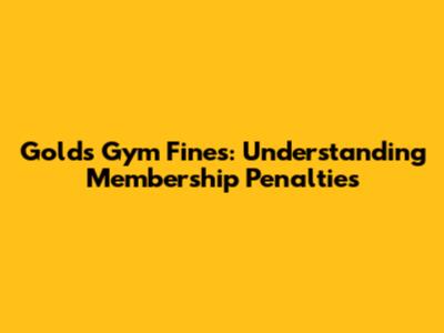Gold's Gym Fines: Understanding Membership Penalties