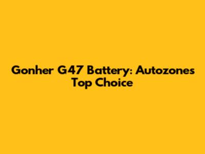 Gonher G47 Battery: Autozone's Top Choice
