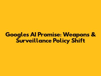 Google's AI Promise: Weapons & Surveillance Policy Shift