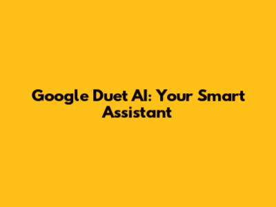 Google Duet AI: Your Smart Assistant