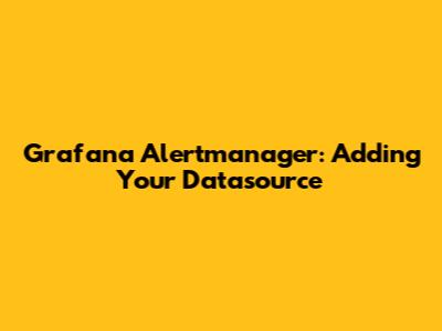 Grafana Alertmanager: Adding Your Datasource
