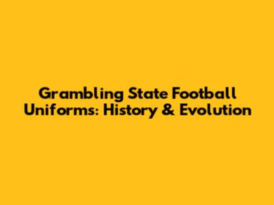 Grambling State Football Uniforms: History & Evolution