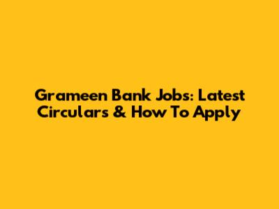 Grameen Bank Jobs: Latest Circulars & How To Apply