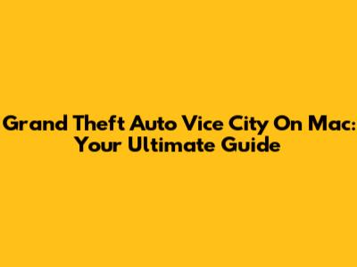 Grand Theft Auto Vice City On Mac: Your Ultimate Guide