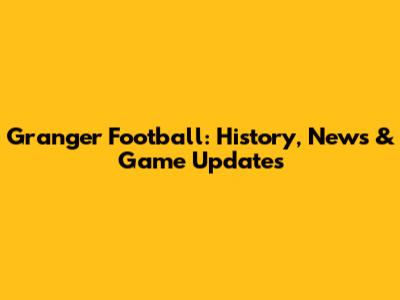 Granger Football: History, News & Game Updates