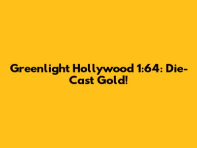 Greenlight Hollywood 1:64: Die-Cast Gold!