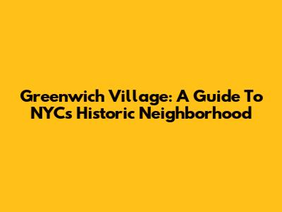 Greenwich Village: A Guide To NYC's Historic Neighborhood