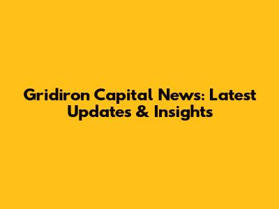 Gridiron Capital News: Latest Updates & Insights