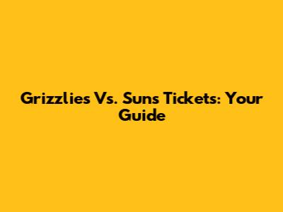 Grizzlies Vs. Suns Tickets: Your Guide