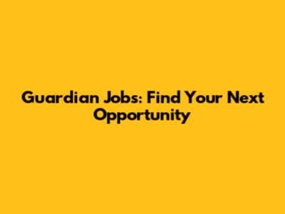 Guardian Jobs: Find Your Next Opportunity
