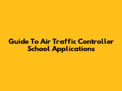 Guide To Air Traffic Controller School Applications
