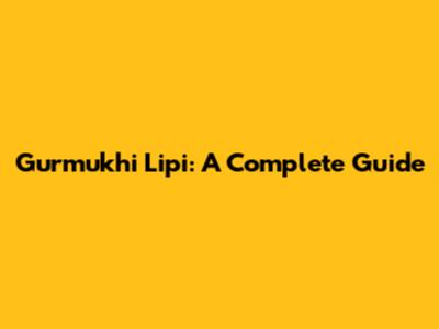 Gurmukhi Lipi: A Complete Guide