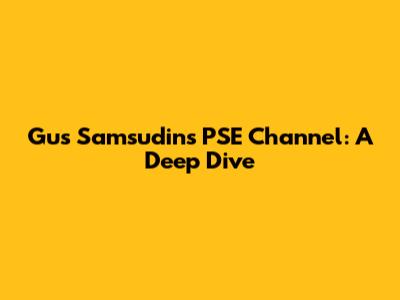 Gus Samsudin's PSE Channel: A Deep Dive