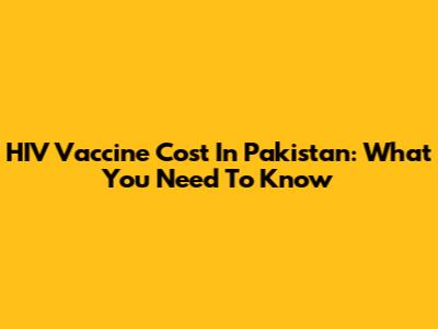 HIV Vaccine Cost In Pakistan: What You Need To Know