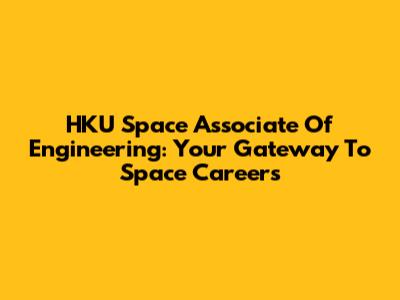 HKU Space Associate Of Engineering: Your Gateway To Space Careers