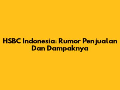 HSBC Indonesia: Rumor Penjualan Dan Dampaknya