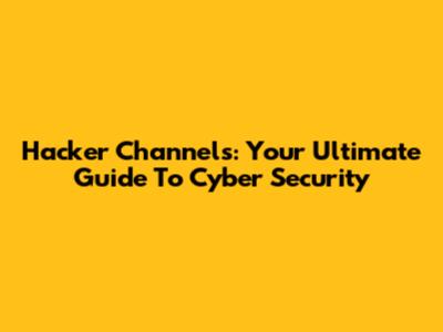 Hacker Channels: Your Ultimate Guide To Cyber Security