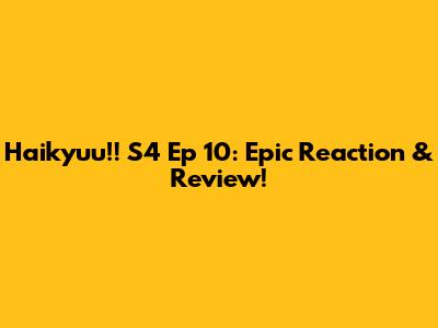 Haikyuu!! S4 Ep 10: Epic Reaction & Review!